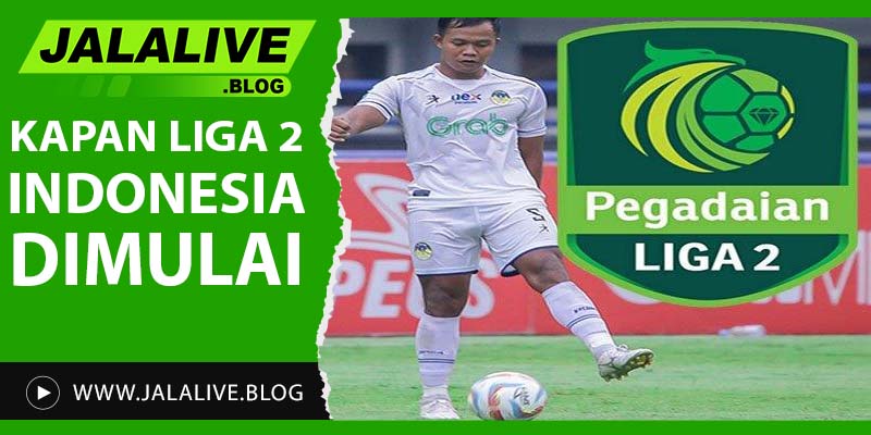 Kapan Liga 2 Indonesia Dimulai? Jadwal, Grup, dan Informasi Pertandingan