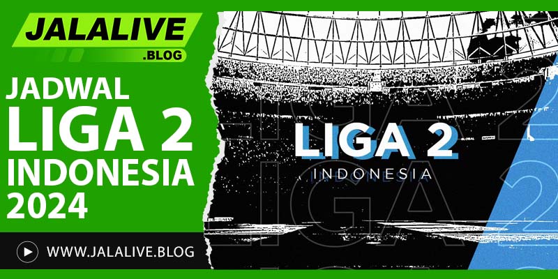 Jadwal Liga 2 Indonesia 2024: Persaingan Tim untuk Promosi ke Liga 1