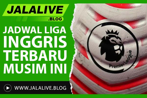 Jadwal Liga Inggris Terbaru Musim Ini: Update Lengkap Semua Pertandingan