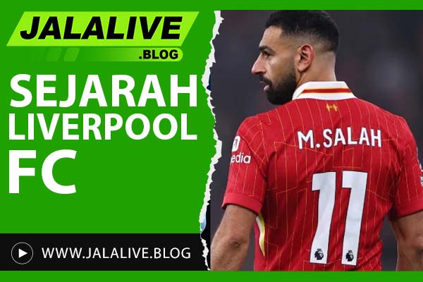 Sejarah Liverpool FC: Dari Awal Berdiri Hingga Klub Legendaris Dunia