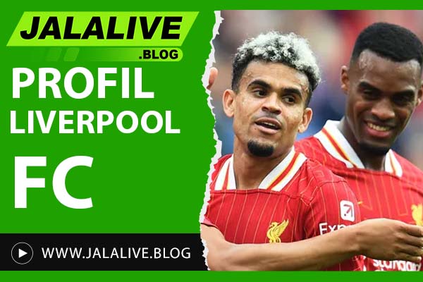 Profil Liverpool FC: Sejarah, Prestasi, dan Pemain Legendaris