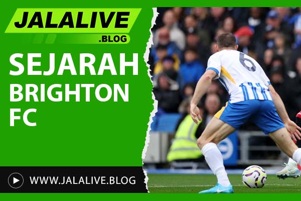 Sejarah Brighton FC & Hove Albion: Perjalanan Klub Menuju Liga Inggris