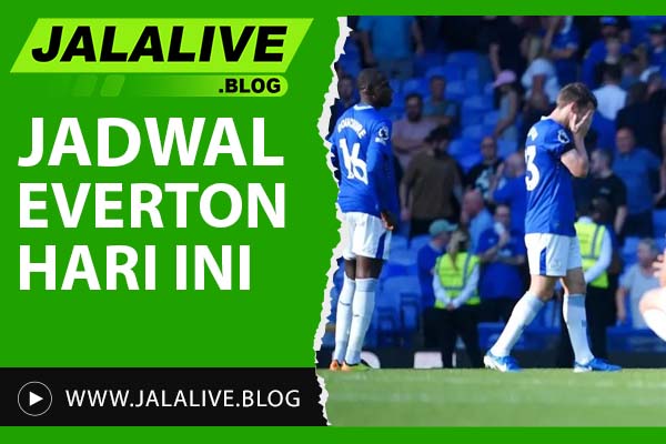 Jadwal Everton Hari Ini: Waktu Kick-Off & Link Streaming Resmi