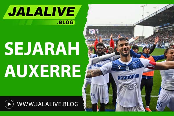 Sejarah Auxerre: Perjalanan Klub Legendaris Sepak Bola Prancis