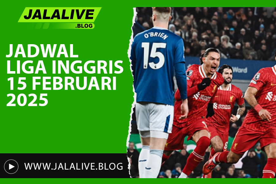 Jadwal Liga Inggris 15 Februari 2025 Update Terbaru dan Link Streaming