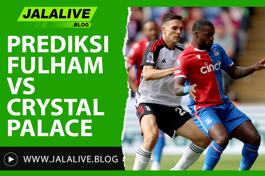 Prediksi Fulham vs Crystal Palace Liga Inggris 22 Februari 2025