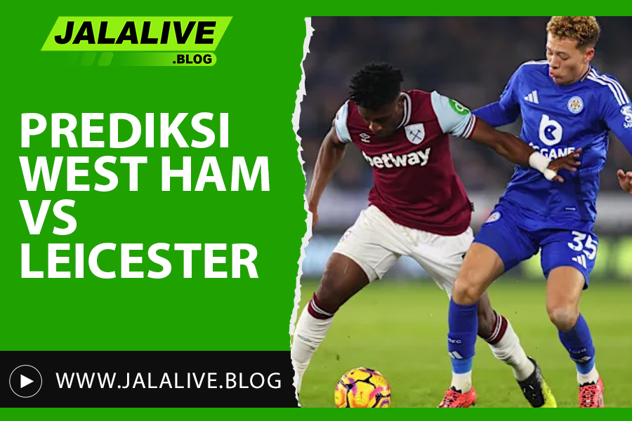 Prediksi Bola West Ham vs Leicester Liga Inggris 27 Februari 2025